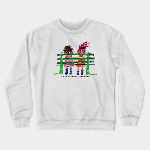 2 Girls on a Bench Crewneck Sweatshirt by 2 Girls on a Bench the Podcast